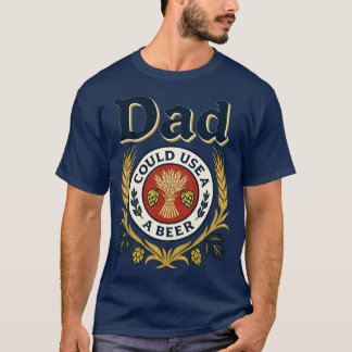 Dad Could Use A Beer T-Shirt