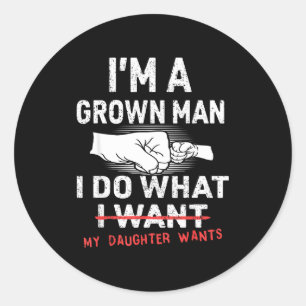 Dad father a grown man do what daughter wants classic round sticker