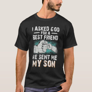 Dad Father I Asked God For A Best Friend He Sent M T-Shirt