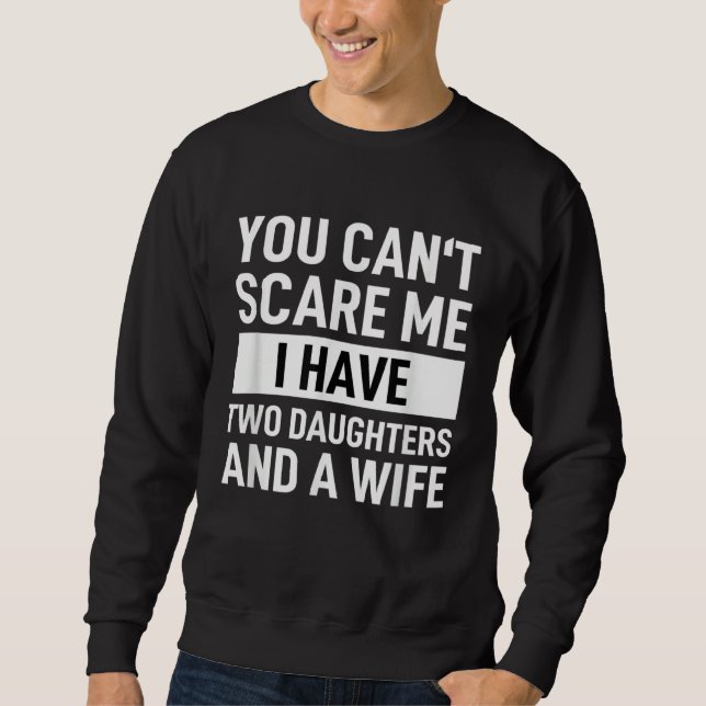 Dad Father You Cant Scare Me I Have Two Daughters  Sweatshirt (Front)
