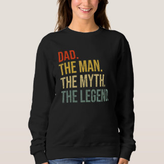 Dad Fathers Day Dad The Man The Myth The Legend Sweatshirt