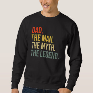 Dad Fathers Day Dad The Man The Myth The Legend Sweatshirt
