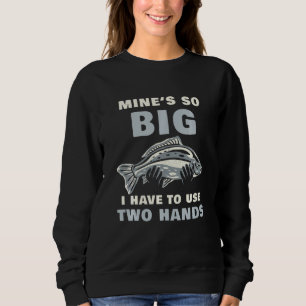 Dad Fishing For Men Mine's So Big Sweatshirt