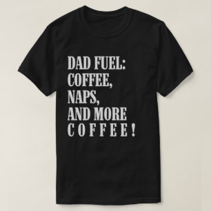 Dad Fuel: Coffee, Naps and more Coffee T-Shirt