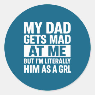Dad Gets Mad At Me Funny Father Daughter Saying Classic Round Sticker