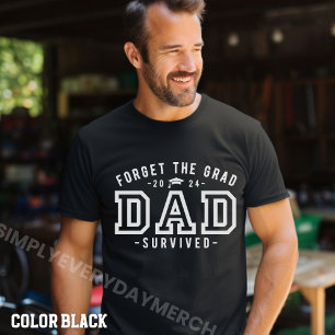 Dad Graduation-Forget the Grad Dad Survived Shirt