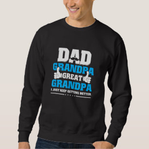 Dad Grandpa Great Grandpa I Just Keep Better Sweatshirt