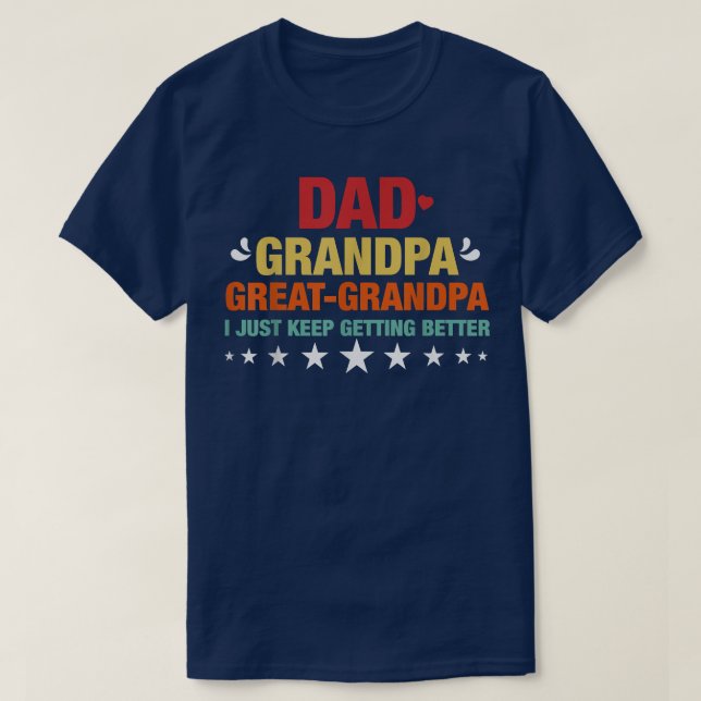 Dad Grandpa Great Grandpa, I Just Keep Getting Bet T-Shirt (Design Front)