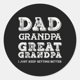 Dad Grandpa Great Grandpa I Just Keep Getting Bett Classic Round Sticker