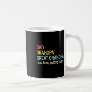 Dad Grandpa Great Grandpa I Just Keep Getting Bett Coffee Mug