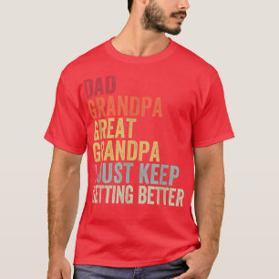 Dad Grandpa Great Grandpa I Just Keep Getting Bett T-Shirt