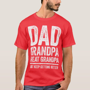 Dad Grandpa Great Grandpa I Just Keep Getting Bett T-Shirt