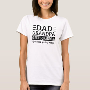 Dad Grandpa Great Grandpa I Just Keep Getting Bett T-Shirt