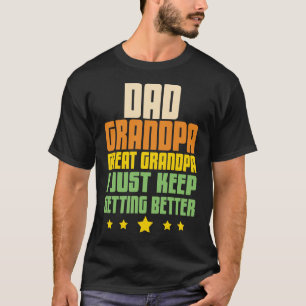 Dad Grandpa Great Grandpa I Just Keep Getting Bett T-Shirt