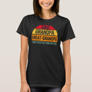 Dad Grandpa Great Grandpa I Just Keep Getting Bett T-Shirt