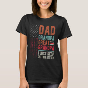 Dad Grandpa Great Grandpa I Just Keep Getting Bett T-Shirt