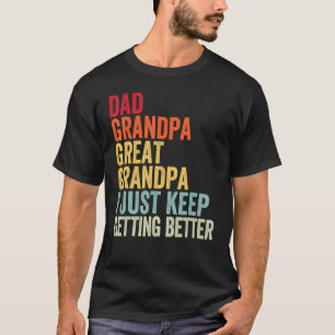 Dad Grandpa Great Grandpa I Just Keep Getting Bett T-Shirt