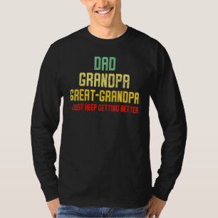 Dad Grandpa Great Grandpa I Just Keep Getting Bett T-Shirt