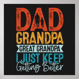 Dad Grandpa Great Grandpa I Just Keep Getting Poster