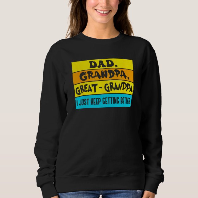 Dad Grandpa Great Grandpa I Just Keeping Getting B Sweatshirt (Front)