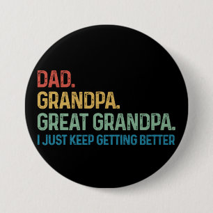 Dad Grandpa Great Grandpa I Keep Getting Better 7.5 Cm Round Badge
