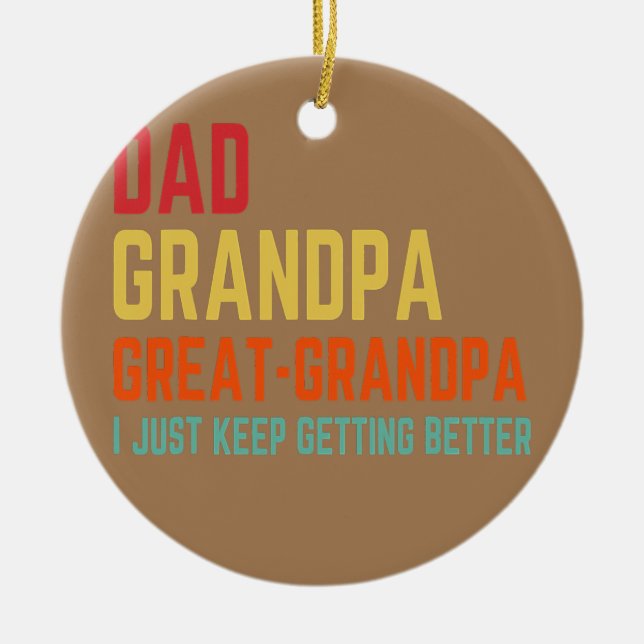Dad Grandpa Great Grandpa I Keep Getting Better Ceramic Ornament (Front)