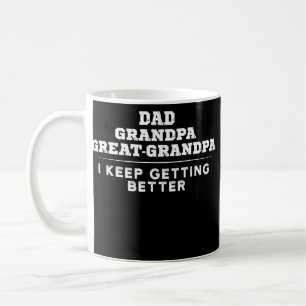 Dad Grandpa Great Grandpa I Keep Getting Better  Coffee Mug