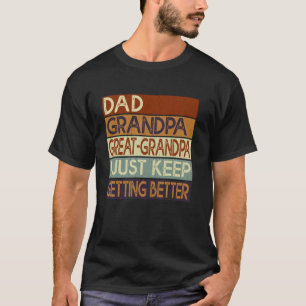 Dad grandpa great-grandpa I'm just getting better T-Shirt