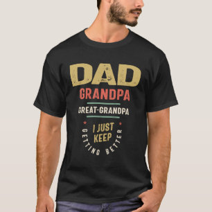 Dad Grandpa Great-Grandpa Just Keep Getting Better T-Shirt