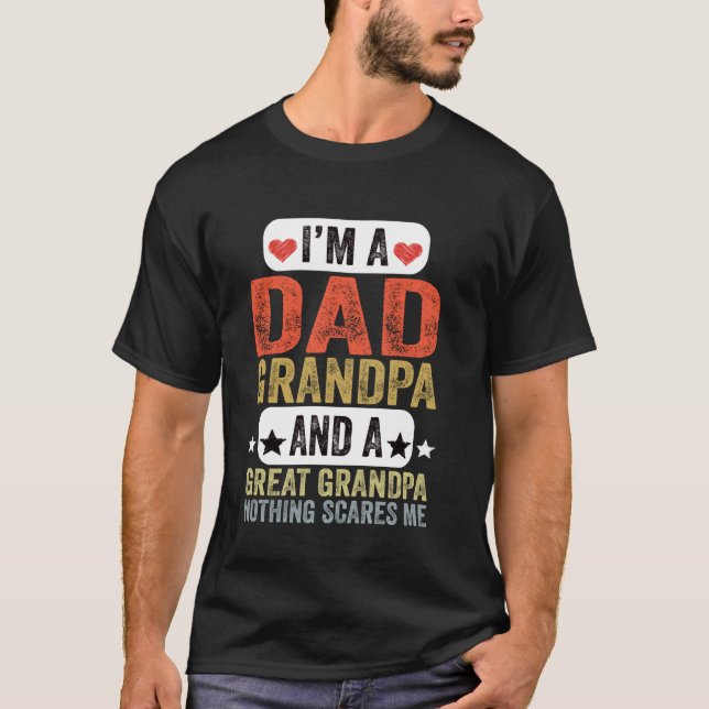 Dad Grandpa Great Grandpa Nothing Scares Me Grandp T-Shirt (Front)