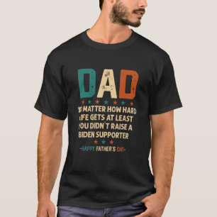 Dad Happy Father's Day No Matter How Hard Life Get T-Shirt