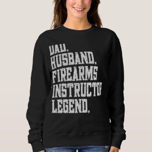 Dad Husband firearms instructor Legend Sweatshirt