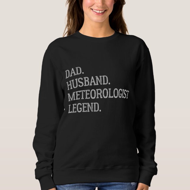 Dad Husband Meteorologist Legend Meteorologist Dad Sweatshirt (Front)