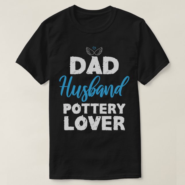 Dad Husband Pottery Lover Funny Design For Gift T-Shirt (Design Front)