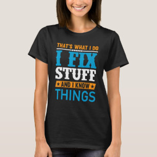 Dad I Fix Stuff and I Know Things T-Shirt