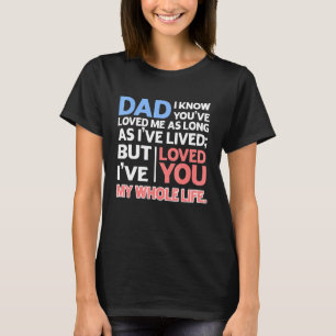 Dad I Know Youve Loved Me As Long As Ive Lived I L T-Shirt