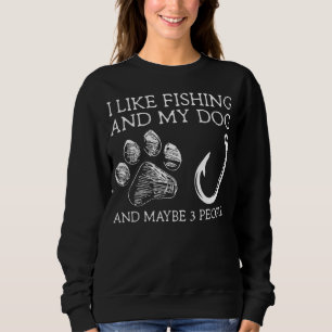 Dad I Like Fishing My Dog and Maybe 3 People Sweatshirt