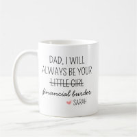 Dad I Will Always Be Your Financial Burden Mug, Fu
