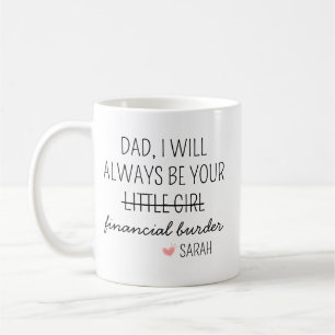 Dad I Will Always Be Your Financial Burden Mug, Fu Coffee Mug