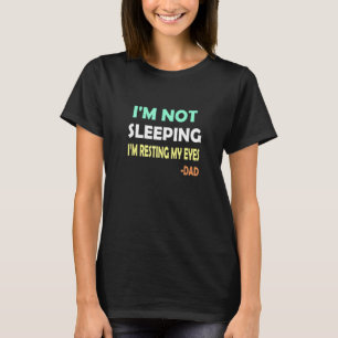 Dad Im Not Sleeping Im Resting My Eyes 1 T-Shirt