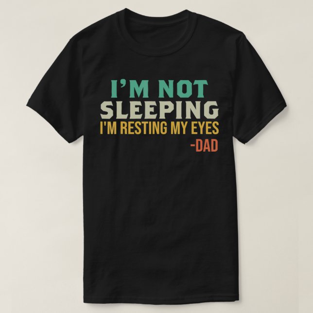 Dad  I'm Not Sleeping I'm Resting My Eyes Father's T-Shirt (Design Front)