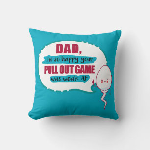Dad I'm So Happy Your Pull Out Game Was Weak AF Cushion