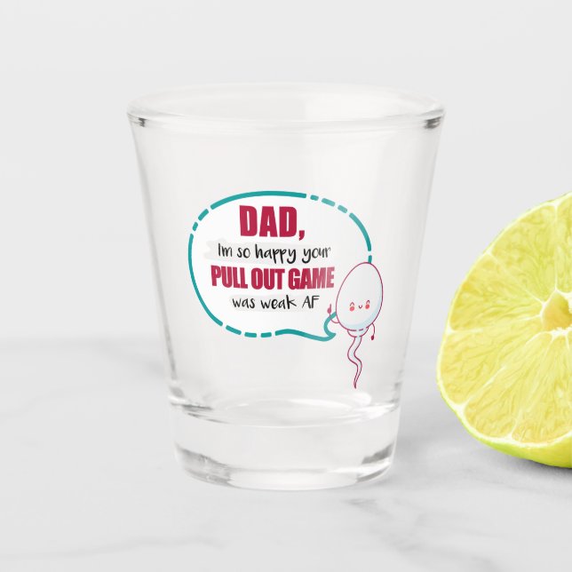 Dad I'm So Happy Your Pull Out Game Was Weak AF Shot Glass (Front)