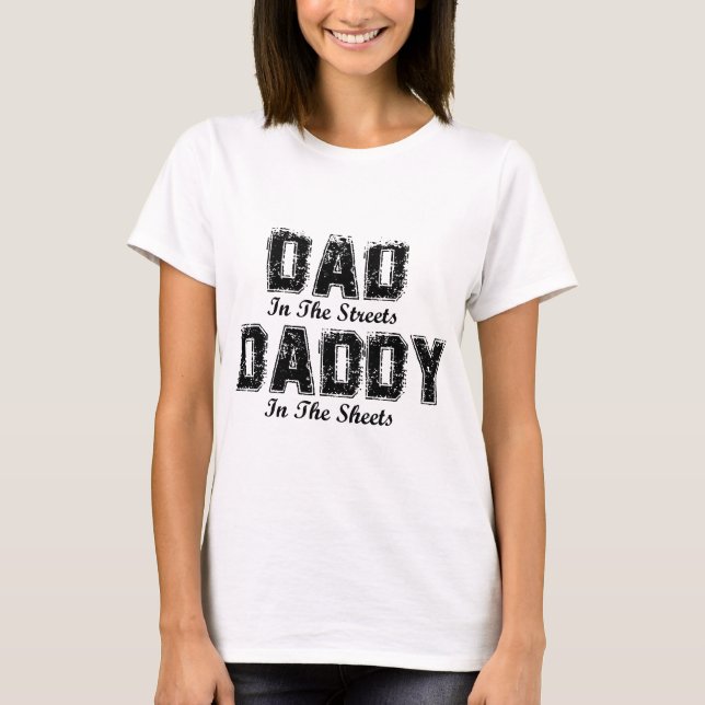 Dad In The Streets Daddy In The Sheets Fathers Day T-Shirt (Front)