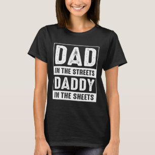 Dad In The Streets Daddy In The Sheets Fathers Day T-Shirt