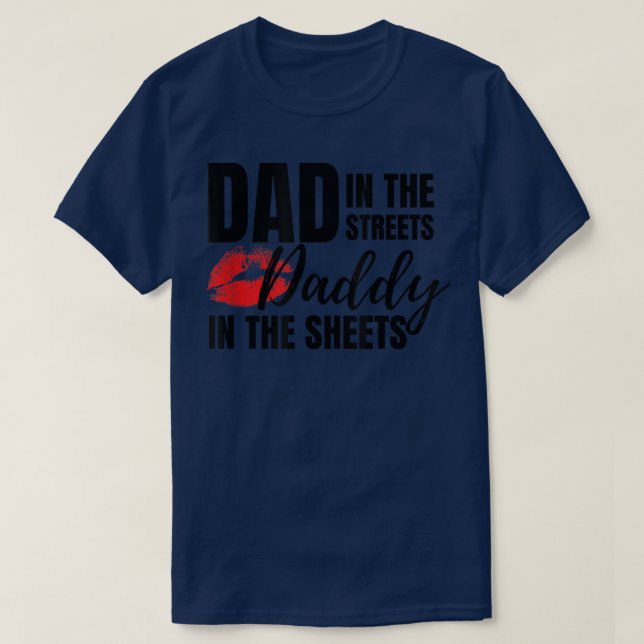 Dad in the Streets Daddy in the Sheets Funny  T-Shirt (Design Front)