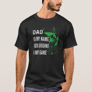 Dad is my name frog gigging is my game Frog catchi T-Shirt