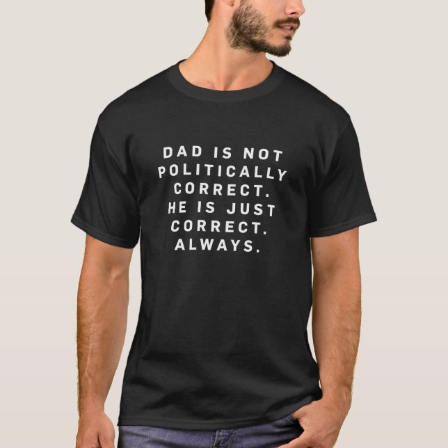 Dad is not politically correct T-Shirt (Front)