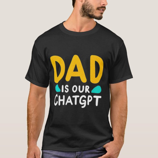 DAD IS OUR CHATGPT T-Shirt (Front)