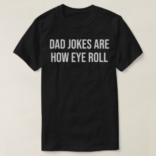 dad joke are how eye roll T-Shirt